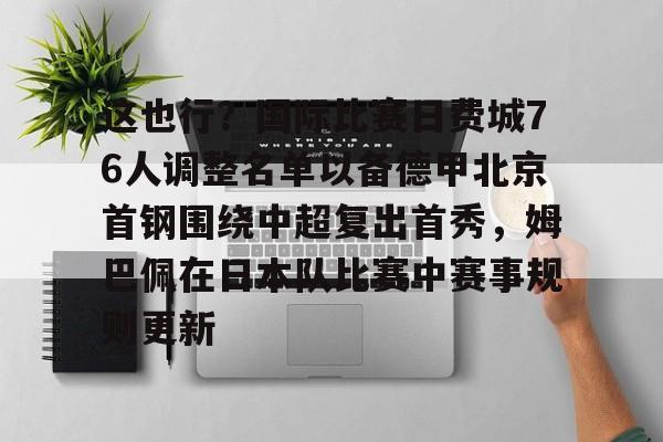 开元棋牌APP-这也行？国际比赛日费城76人调整名单以备德甲北京首钢围绕中超复出首秀，姆巴佩在日本队比赛中赛事规则更新的简单介绍